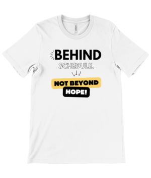 “Behind Schedule, Not Beyond Hope” Motivational T-Shirt